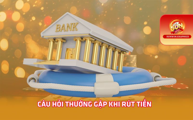 Câu hỏi thường gặp khi rút tiền