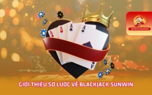 Giới thiệu sơ lược về Blackjack Sunwin